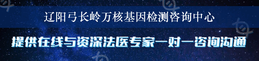 辽阳弓长岭万核基因检测咨询中心